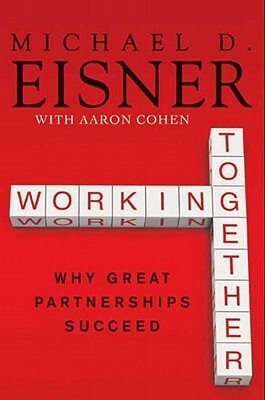 Working Together: Why Great Partnerships Succeed by Aaron R. Cohen, Michael D. Eisner