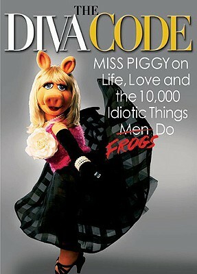 The Diva Code: Miss Piggy on Life, Love, and the 10,000 Idiotic Things Men Frogs Do by Jim Lewis
