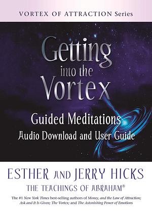 Getting into the Vortex: Guided Meditations Audio Download and User Guide by Esther Hicks, Esther Hicks, Jerry Hicks