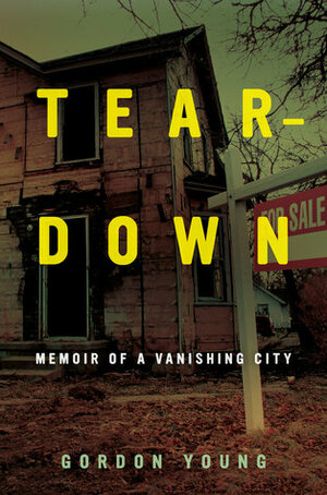 Teardown: Memoir of a Vanishing City by Gordon Young