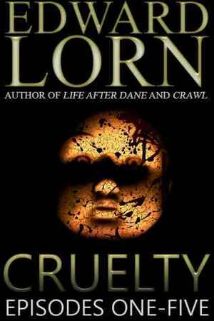 Cruelty: Episodes One-Five by Edward Lorn