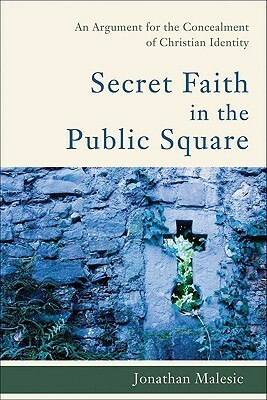 Secret Faith in the Public Square: An Argument for the Concealment of Christian Identity by Jonathan Malesic