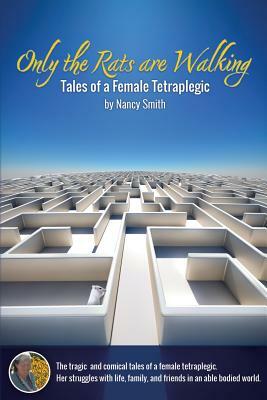 Only the Rats are Walking: Tales of a Female Tetraplegic by Nancy Smith
