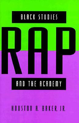 Black Studies, Rap, and the Academy by Houston A. Baker Jr