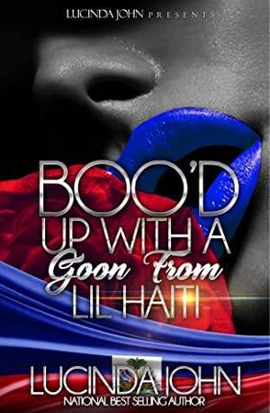 Boo'd Up With A Goon From Lil Haiti: A Novella by Lucinda John