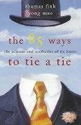 The 85 ways to tie a tie: the science and aesthetics of tie knots by Thomas Fink, Yong Mao