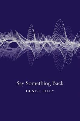 Say Something Back by Denise Riley