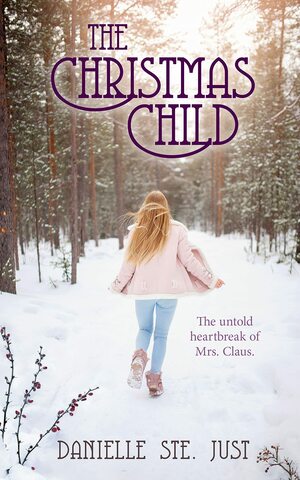 The Christmas Child: a fantasy short story of the untold heartbreak of Mrs. Claus by Danielle Ste. Just