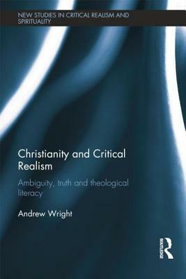 Christianity and Critical Realism: Ambiguity, Truth and Theological Literacy by Andrew Wright