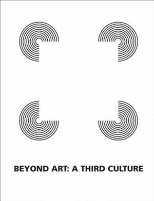 Beyond Art: A Third Culture: A Comparative Study In Cultures, Art And Science In 20th Century Austria And Hungary by Peter Weibel
