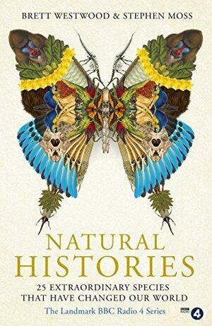 Natural Histories: 25 Extraordinary Species That Have Changed our World by Stephen Moss, Brett Westwood, Brett Westwood