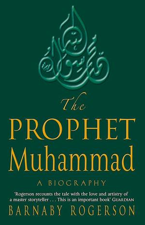 The Prophet Muhammad:  A Biography by Barnaby Rogerson