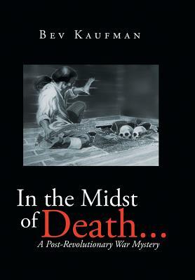 In the Midst of Death ...: A Post-Revolutionary War Mystery by Bev Kaufman