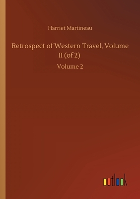 Retrospect of Western Travel, Volume II (of 2): Volume 2 by Harriet Martineau