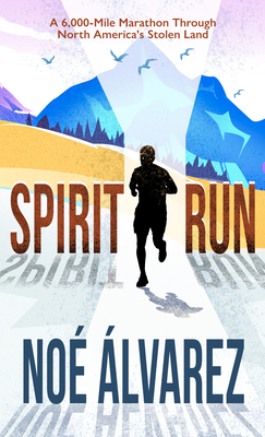 Spirit Run: A 6,000-Mile Marathon Through North America's Stolen Land by Noé Álvarez