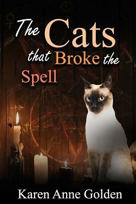 The Cats that Broke the Spell by Karen Anne Golden