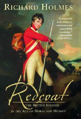 Redcoat: The British Soldier in the Age of Horse and Musket by Richard Holmes