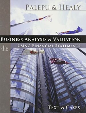 Business Analysis and Valuation: Using Financial Statements by Paul M. Healy, Krishna G. Palepu