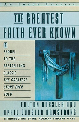 The Greatest Faith Ever Known: The Story of the Men Who First Spread the Religion of Jesus and of the Momentous by Fulton Oursler