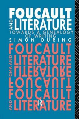 Foucault and Literature: Towards a Genealogy of Writing by Simon During
