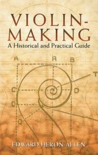 Violin-making: A Historical and Practical Guide by Edward Heron-Allen