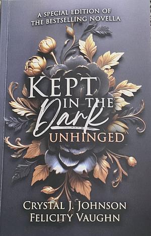 Kept In The Dark Unhinged by Crystal J. Johnson, Felicity Vaughn