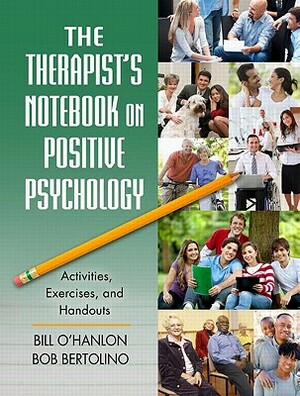 The Therapist's Notebook on Positive Psychology: Activities, Exercises, and Handouts by Bill O'Hanlon, Bob Bertolino