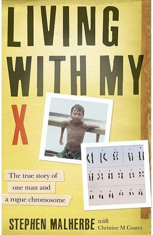 Living With My X: The True Story of One Man and a Rogue Chromosome by Christine M Coates, Stephen Malherbe