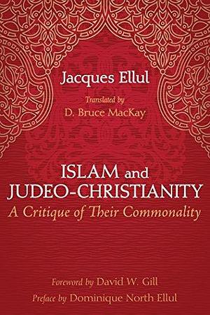 Islam and Judeo-Christianity: A Critique of Their Commonality by Jacques Ellul, Jacques Ellul, David W. Gill, Dominique Ellul