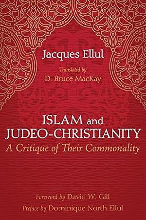 Islam and Judeo-Christianity: A Critique of Their Commonality by Jacques Ellul, Jacques Ellul, David W. Gill, Dominique Ellul