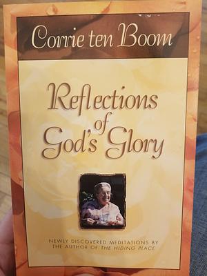 Reflections of God's Glory: Newly Discovered Meditations by the Author of the Hiding Place by Corrie ten Boom