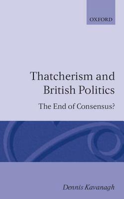 Thatcherism and British Politics by Dennis A. Kavanagh