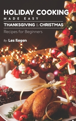 Holiday Cooking: Made Easy by Les Ilagan