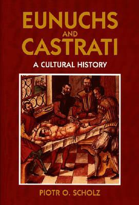 Eunuchs and Castrati by Piotr O. Scholz