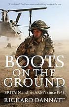 Boots on the Ground: Britain and her Army since 1945 by Richard Dannatt