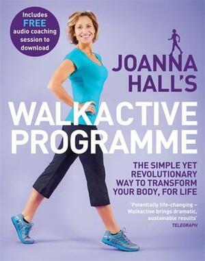Joanna Hall's Walkactive Programme: The Simple Yet Revolutionary Way to Transform Your Body, for Life by Joanna Hall, Lucy Atkins