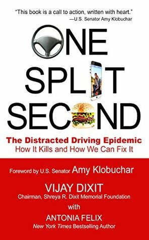 One Split Second: The Distracted Driving Epidemic - How It Kills and How We Can fix It by Antonia Felix, Vijay Dixit