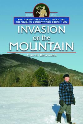 Invasion on the Mountain: The Adventures of Will Ryan and the Civilian Conservation Corps, 1933, Book I by Judith Edwards