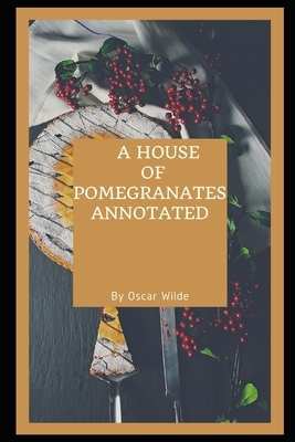 A House of Pomegranates (Annotated) by Oscar Wilde