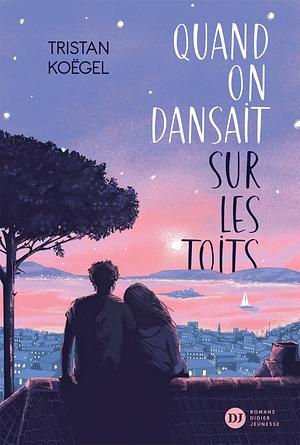 Quand on dansait sur les toits by Tristan Koëgel