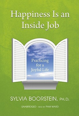 Happiness Is an Inside Job: Practicing for a Joyful Life by Sylvia Boorstein Phd