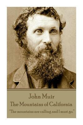 John Muir - The Mountains of California: "The mountains are calling and I must go." by John Muir