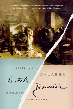 La Folie Baudelaire by Alastair McEwen, Roberto Calasso