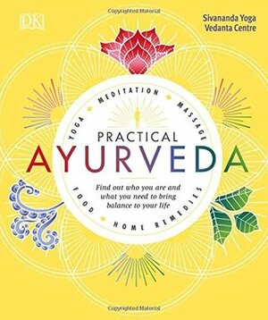 Practical Ayurveda: Find Out Who You Are and What You Need to Bring Balance to Your Life by Sivananda Yoga Vedanta Centre