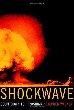 Shockwave : Countdown to Hiroshima by Stephen Walker, Stephen Walker