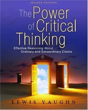 The Power of Critical Thinking: Effective Reasoning about Ordinary and Extraordinary Claims by Lewis Vaughn