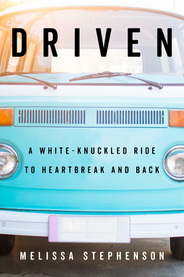 Driven: A White-Knuckled Ride to Heartbreak and Back by Melissa Stephenson