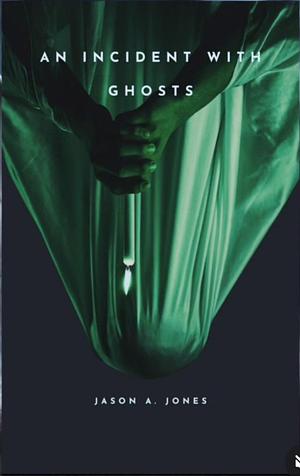 An Incident With Ghosts  by Jason A. Jones