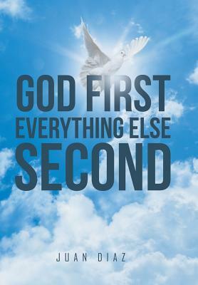 God First Everything Else Second by Juan Diaz