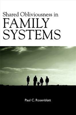 Shared Obliviousness in Family Systems by Paul C. Rosenblatt